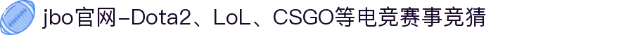jbo官网-Dota2、LoL、CSGO等电竞赛事竞猜