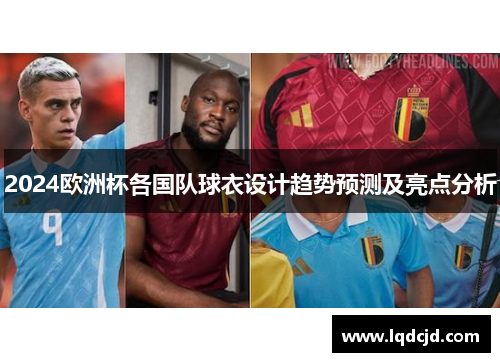 2024欧洲杯各国队球衣设计趋势预测及亮点分析