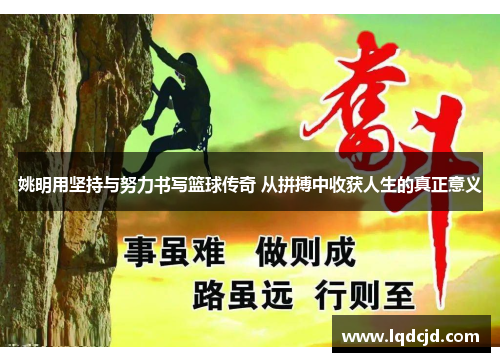 姚明用坚持与努力书写篮球传奇 从拼搏中收获人生的真正意义