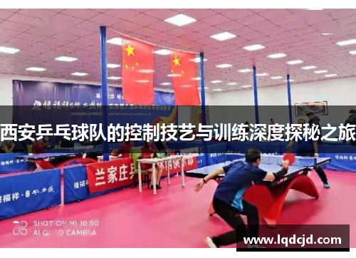 西安乒乓球队的控制技艺与训练深度探秘之旅